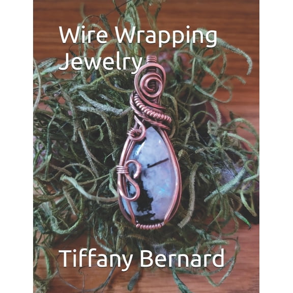 Wire Wrapping Jewelry Wire Wrapping Jewelry: Beginner Wire Wrapping Techniques and Fundamentals with Step-by-Step Guided Instructions for Insp, Book 4, (Paperback)