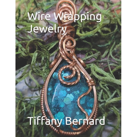 Wire Wrapping Jewelry Wire Wrapping Jewelry: Step-by-Step Instructions Featuring Over 100 Color Photos. "The Lily Pendant," Book #7 , Book 7, (Paperback)