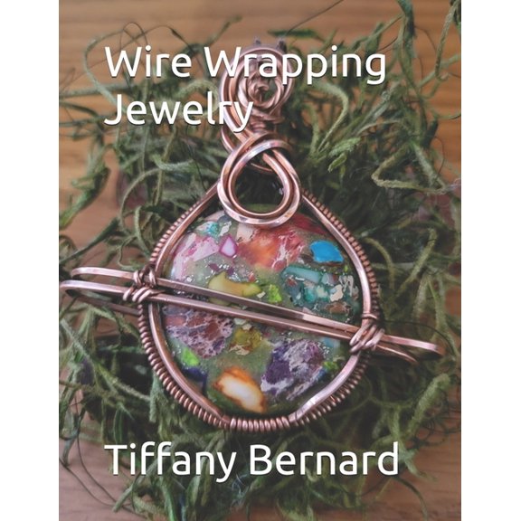 Wire Wrapping Jewelry Wire Wrapping Jewelry: Step-by-Step Instructions Featuring Over 100 Color Photos. "The Saturn Pendant," Book #8 Wire Wra, Book 8, (Paperback)
