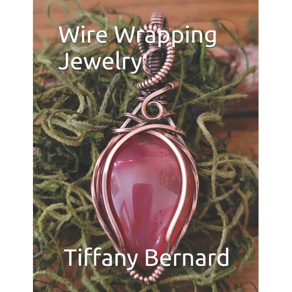 Wire Wrapping Jewelry Wire Wrapping Jewelry: Step-by-Step Instructions to create a beautiful piece of wearable art featuring a teardrop shaped, Book 15, (Paperback)