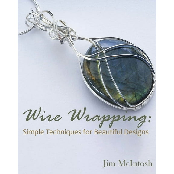 Wire Wrapping: Simple Techniques for Beautiful Designs, (Paperback)