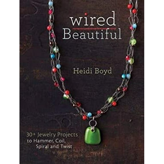 Pre-Owned Wired Beautiful: 30+ projects to hammer, coil, spiral and twist (Paperback) 144030310X 9781440303104