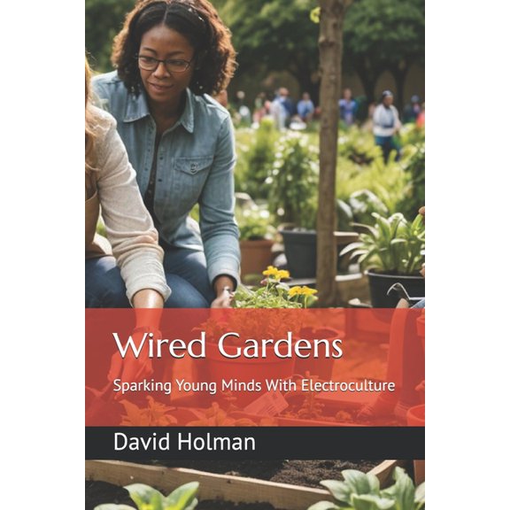 4 Kids Wired Gardens: Sparking Young Minds With Electroculture, (Paperback)