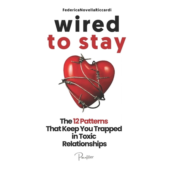 Wired to Stay - The 12 Patterns That Keep You Trapped in Toxic Relationships: Relationship Help For Women and Men And Ho, (Paperback)