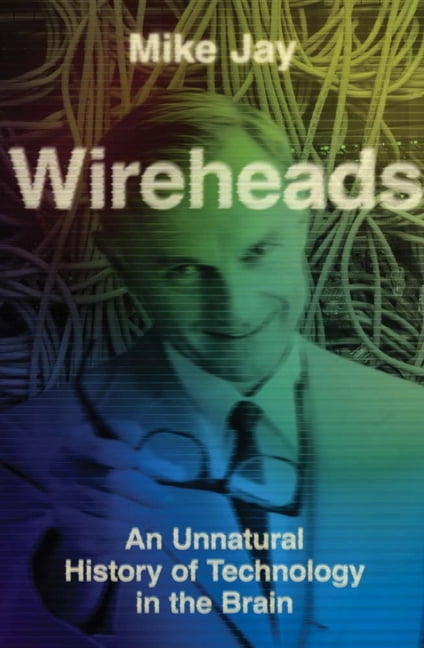 Wireheads: An Unnatural History of Technology in the Brain, (Hardcover)