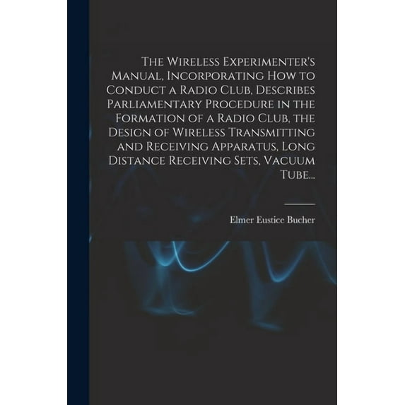 The Wireless Experimenter's Manual, Incorporating How to Conduct a Radio Club, Describes Parliamentary Procedure in the , (Paperback)