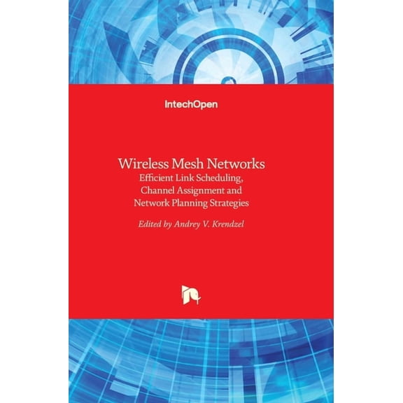 Wireless Mesh Networks: Efficient Link Scheduling, Channel Assignment and Network Planning Strategies (Hardcover)