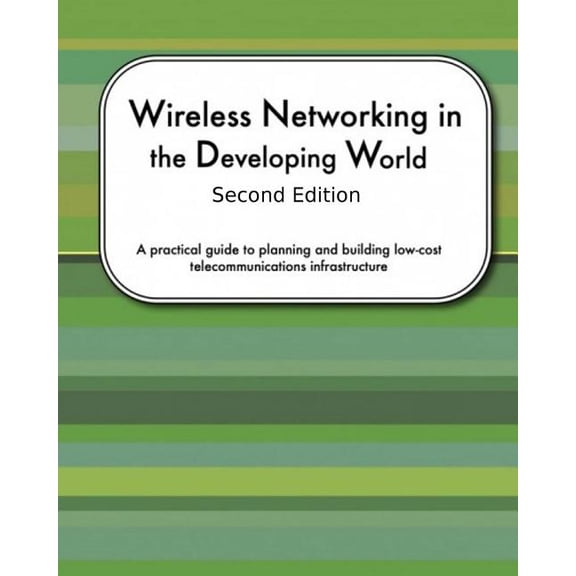 Wireless Networking In The Developing World Second Edition : A practical guide to planning and building low-cost telecommunications infrastructure (Paperback)