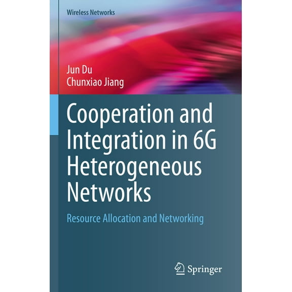 Wireless Networks Cooperation and Integration in 6g Heterogeneous Networks: Resource Allocation and Networking, (Paperback)