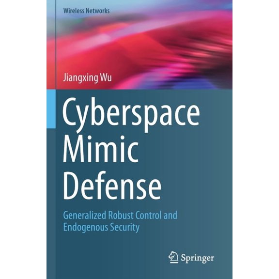 Wireless Networks Cyberspace Mimic Defense: Generalized Robust Control and Endogenous Security, (Paperback)