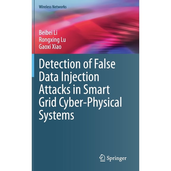 Wireless Networks Detection of False Data Injection Attacks in Smart Grid Cyber-Physical Systems, (Hardcover)