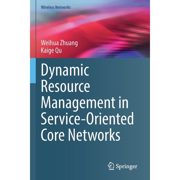 Wireless Networks Dynamic Resource Management in Service-Oriented Core Networks, (Paperback)