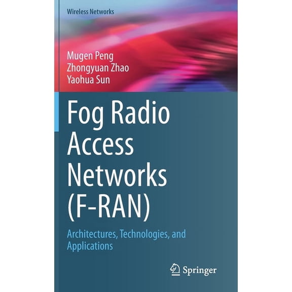 Wireless Networks Fog Radio Access Networks (F-Ran): Architectures, Technologies, and Applications, (Hardcover)