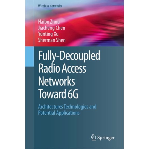 Wireless Networks Fully-Decoupled Radio Access Networks (Fd-Ran) Toward 6g: Architectures, Technologies and Potential Applications, (Hardcover)