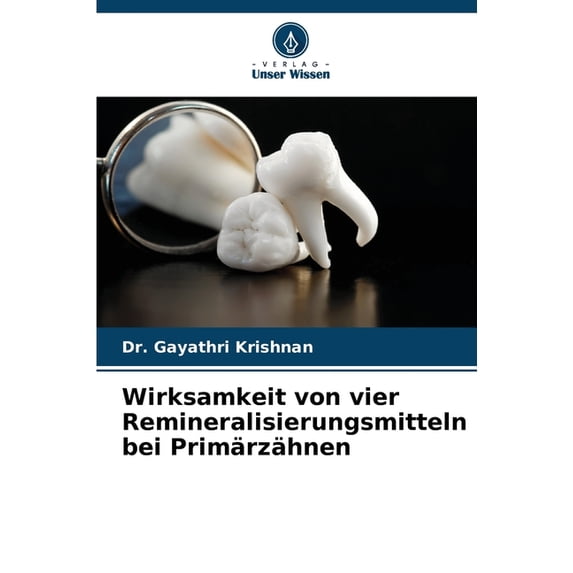 Wirksamkeit von vier Remineralisierungsmitteln bei Primärzähnen, (Paperback)