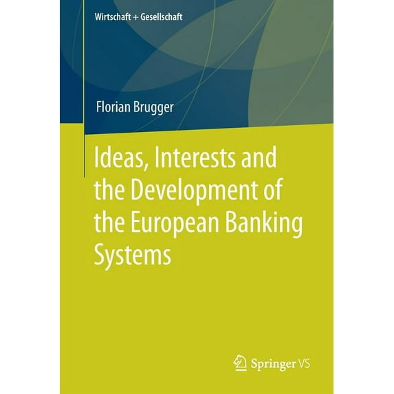 Wirtschaft + Gesellschaft Ideas, Interests and the Development of the European Banking Systems, (Paperback)