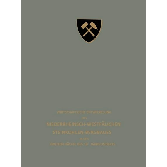 Wirtschaftliche Entwickelung Des Niederrheinisch-Westfälischen Steinkohlen-Bergbaues in Der Zweiten Hälfte Des 19. Jahrh, (Paperback)