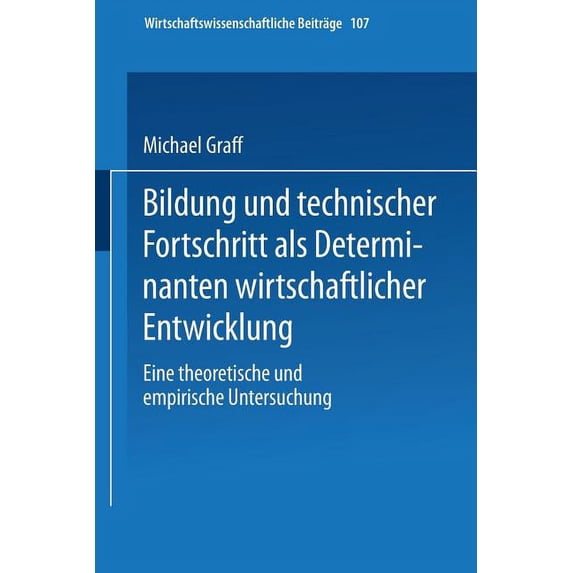 Wirtschaftswissenschaftliche Beiträge Bildung Und Technischer Fortschritt ALS Determinanten Wirtschaftlicher Entwicklung: Eine Theoretische Und Empirische Unt, Book 107, (Paperback)