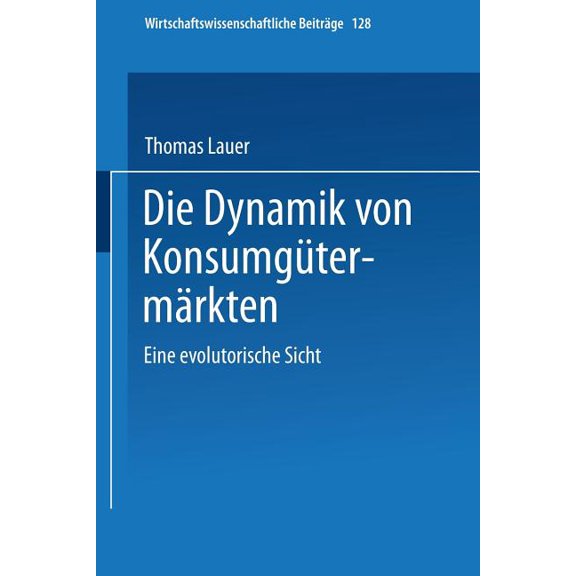 Wirtschaftswissenschaftliche Beitrge Die Dynamik Von Konsumgtermrkten: Eine Evolutorische Sicht, Book 128, (Paperback)