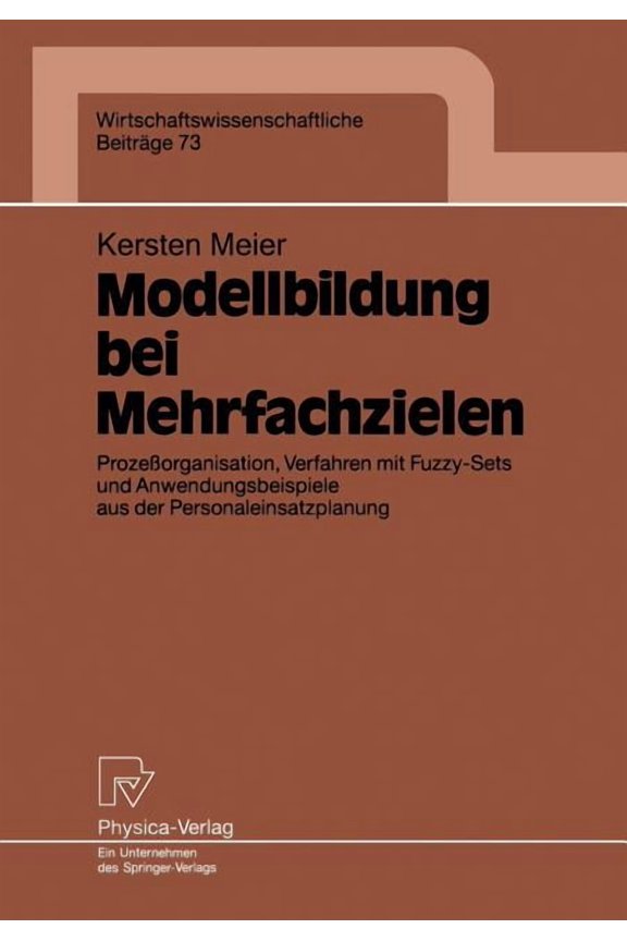 Wirtschaftswissenschaftliche Beitrge Modellbildung Bei Mehrfachzielen: Prozeorganisation, Verfahren Mit Fuzzy-Sets Und Anwendungsbeispiele Aus Der Personale, Book 73, (Paperback)