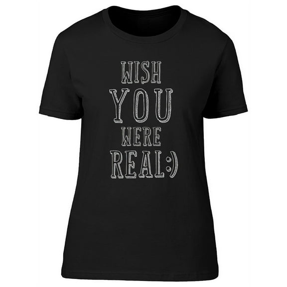 Wis You Were Real Slogan Graphic T-Shirt Women -Image by Shutterstock, Female Large