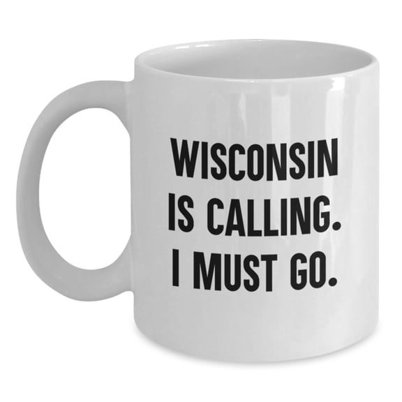 Wisconsin Gifts for Men, Women, or Friends - Funny 'Wisconsin Is Calling. I Must Go.' White Coffee Mug for Birthday