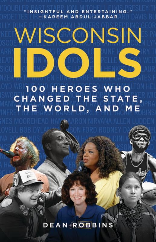 Wisconsin Idols: 100 Heroes Who Changed the State, the World, and Me, (Paperback)