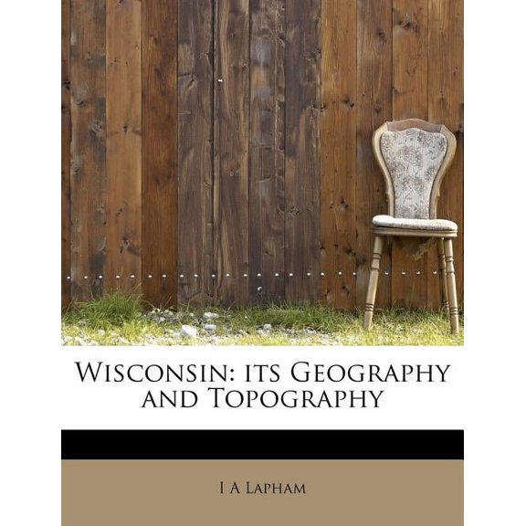 Wisconsin : Its Geography and Topography (Paperback)