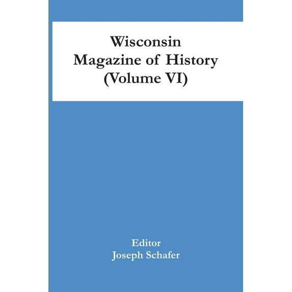 Wisconsin Magazine Of History Volume Vi Paperback 9354418767 9789354418761 Schafer, Joseph