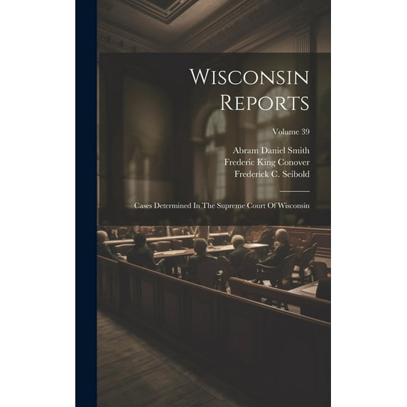 Wisconsin Reports: Cases Determined In The Supreme Court Of Wisconsin; Volume 39 (Hardcover)
