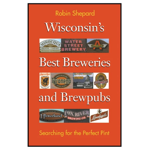 Pre-Owned Wisconsin's Best Breweries and Brewpubs: Searching for the Perfect Pint (Paperback) 0299174441 9780299174446
