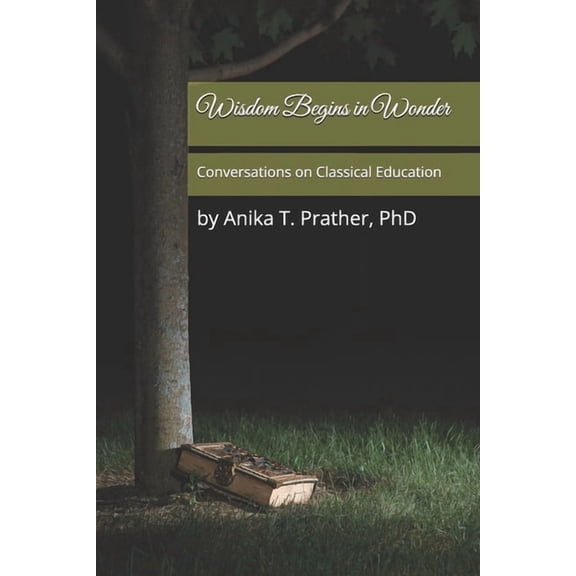 Wisdom Begins in Wonder: Conversations on Classical Education, (Paperback)