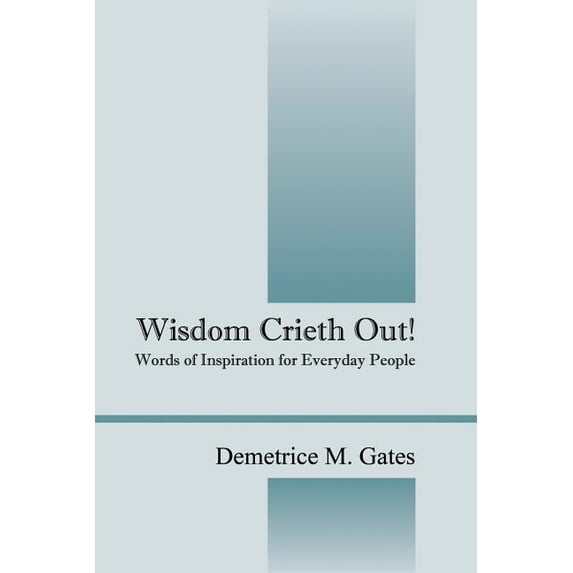 Wisdom Crieth Out! Words of Inspiration for Everyday People, (Paperback)