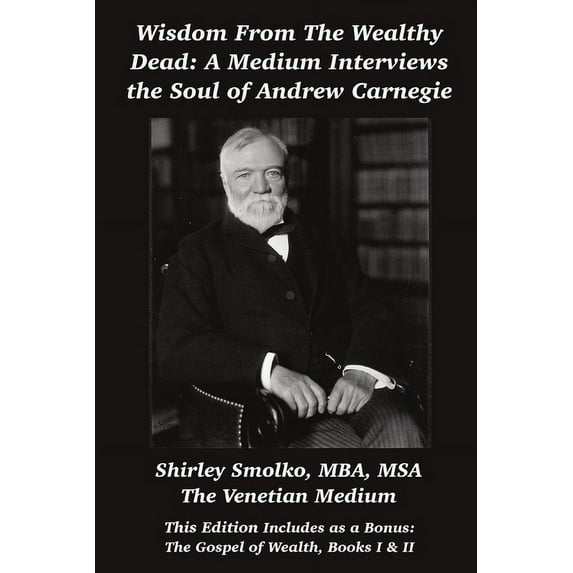 Wisdom From the Wealthy Dead: A Medium Interviews the Soul of Andrew Carnegie, (Paperback)