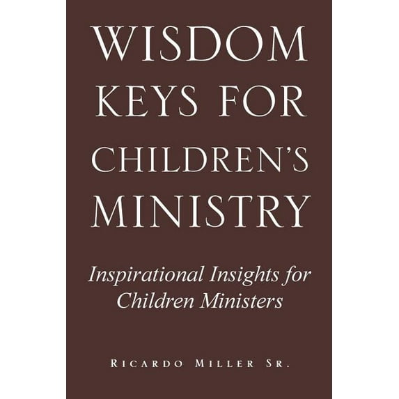 Wisdom Keys for Children's Ministry: Inspirational Insights for Those Who Work with Children, (Paperback)