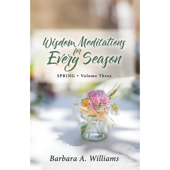 Wisdom Meditations for Every Season Wisdom Meditations for Every Season (SPRING Volume Three), Book 3, (Paperback)