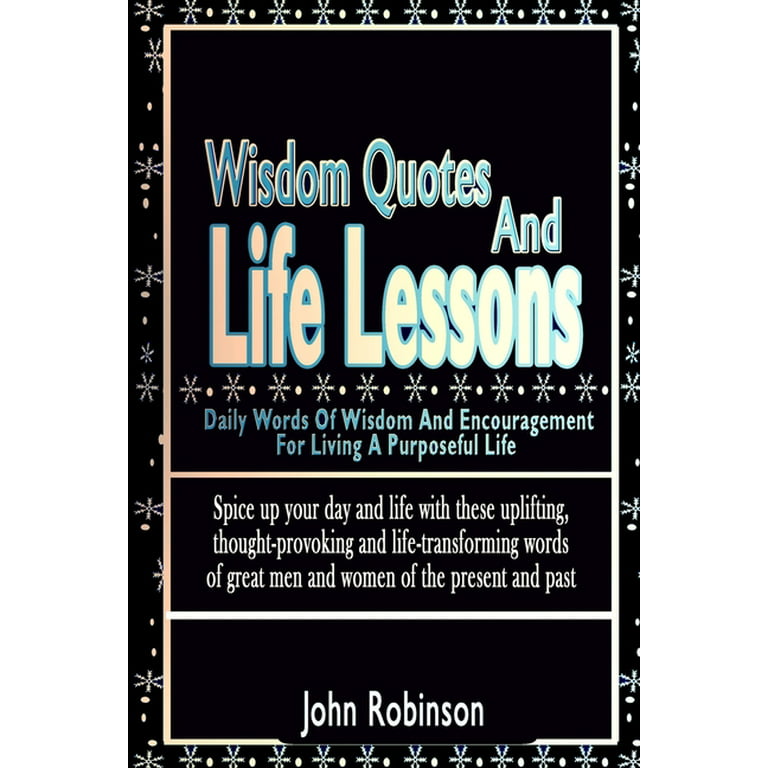 Wisdom Quotes And Life Lessons : Daily Words Of Wisdom And Encouragement  For Living A Purposeful Life (Paperback) 
