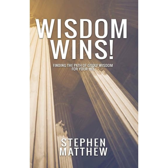 Wisdom Wins: Finding the Path of Godly Wisdom for Your Life