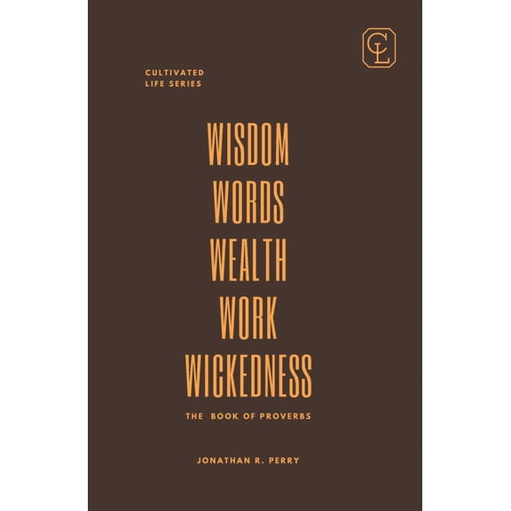 Wisdom Words Wealth Work Wickedness: The Book of Proverbs, (Paperback)