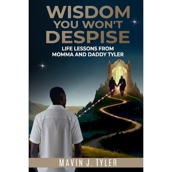 Wisdom You Won't Despise: Life Lessons From Momma and Daddy Tyler: Life Lessons, (Paperback)