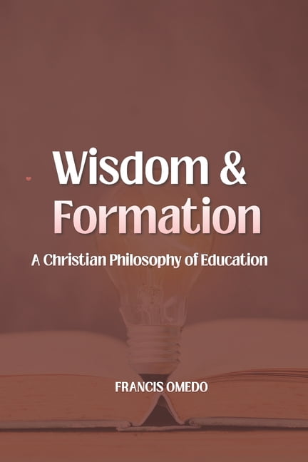 Wisdom and Formation: A Christian Philosophy of Education, (Paperback)
