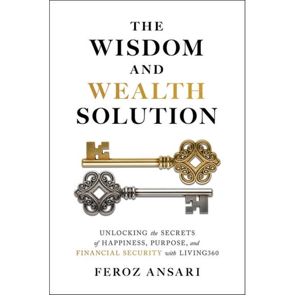 The Wisdom and Wealth Solution: Unlocking the Secrets of Happiness, Purpose, and Financial Security with Living360, (Hardcover)