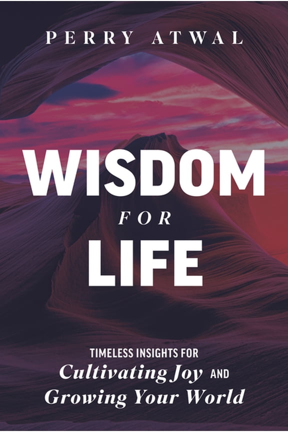 Wisdom for Life: Timeless Insights for Cultivating Joy and Growing Your World, (Hardcover)