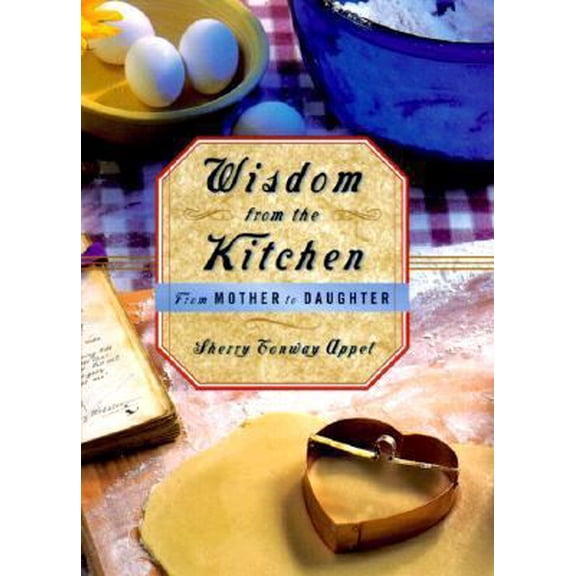 Pre-Owned Wisdom from the Kitchen: From Mother to Daughter (Hardcover) 0312180993 9780312180997