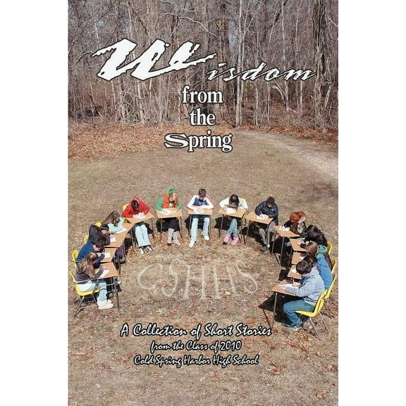 Wisdom from the Spring: A Collection of Short StoriesFrom The Class of 2010Cold Spring Harbor High School, (Paperback)