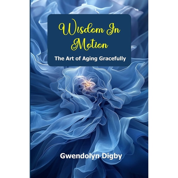 Wisdom in Motion: The Art of Aging Gracefully, (Paperback)