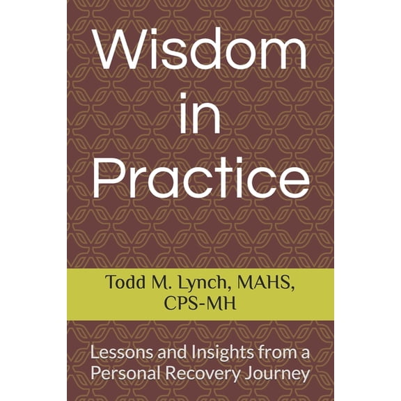 Wisdom in Practice: Lessons and Insights from a Personal Recovery Journey, (Paperback)