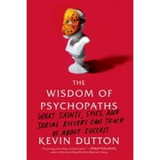 The Wisdom of Psychopaths What Saints, Spies, and Serial Killers Can Teach Us About Success Paperback