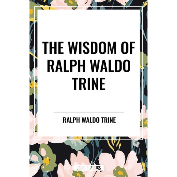 Wisdom of Ralph Waldo Trine, (Hardcover)