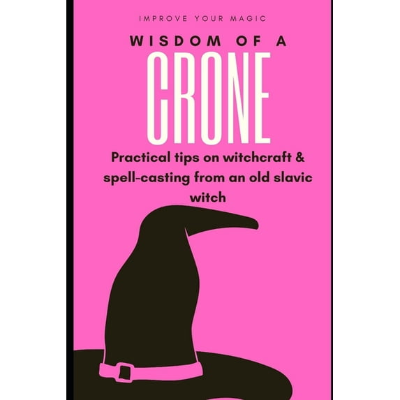 Wisdom of a Crone: Musings and Advice on Spell Casting & Magical Technique, (Paperback)